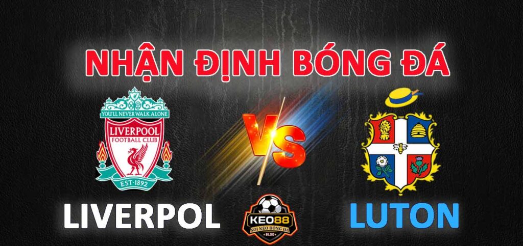 nhan-dinh-bong-da-Luton-vs-Liverpool